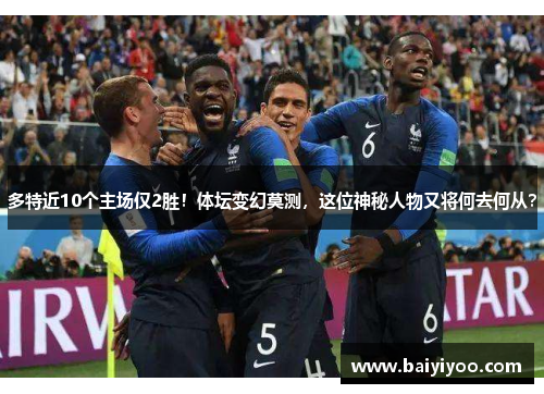 多特近10个主场仅2胜！体坛变幻莫测，这位神秘人物又将何去何从？